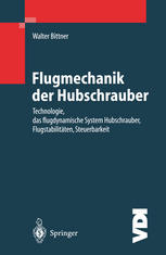 Flugmechanik der Hubschrauber : Technologie, das Flugdynamische System Hubschrauber, Flugstabilitäten, Steuerbarkeit.