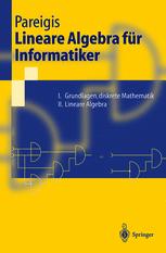 Lineare Algebra für Informatiker : I. Grundlagen, diskrete Mathematik. II. Lineare Algebra