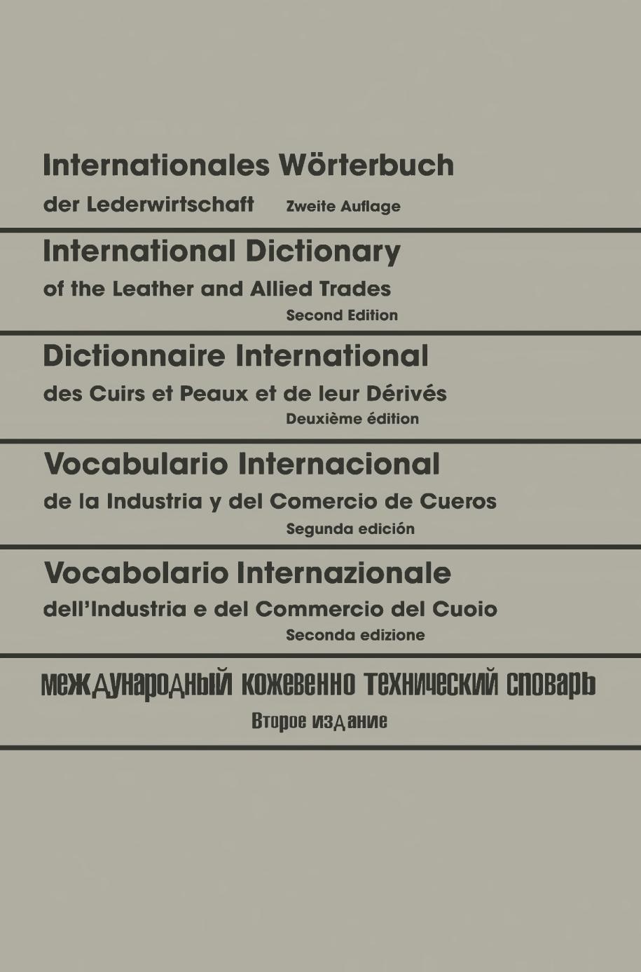 Internationales Worterbuch Der Lederwirtschaft / International Dictionary of the Leather and Allied Trades / Dictionnaire International Des Cuirs Et Peaux Et de Leurs Derives / Vocabulario Internacional de La Industria y del Comercio de Cueros / Vocabo...