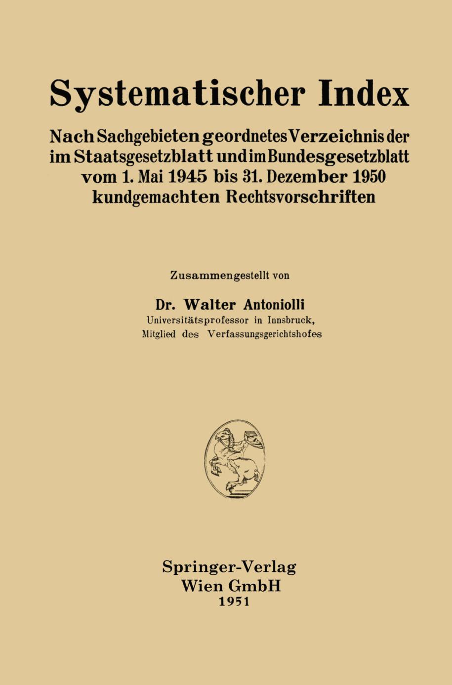 Systematischer Index : Nach Sachgebieten geordnetes Verzeichnis der im Staatsgesetzblatt und im Bundesgesetzblatt vom 1. Mai 1945 bis 31. Dezember 1950 kundgemachten Rechtsvorschriften