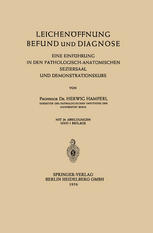 Leichenöffnung Befund und Diagnose : Eine Einführung in den Pathologisch-Anatomischen Seziersaal und Demonstrationskurs