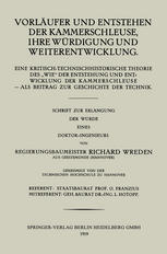 Vorläufer und Entstehen der Kammerschleuse, ihre Würdigung und Weiterentwicklung : Eine Kritisch-Technischhistorische Theorie Des "Wie" der Entstehung und entwicklung der Kammerschleuse -- Als Beitrag zur Geschichte der Technik