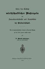 Ueber den Einfluß wirthschaftlicher Maßregeln auf Zuwachsverhältnisse und Rentabilität der Waldwirthschaft : Von der staatswirthschaftlichen Fakultät der Universität München mit dem Preise gekrönte forstliche Studie