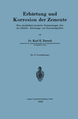 Erhärtung und Korrosion der Zemente : Neue physikalisch-chemische Untersuchungen über das Abbinde-, Erhärtungs- und Korrosionsproblem