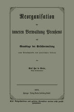 Reorganisation der Inneren Verwaltung Preußens Auf Grundlage der Selbstverwaltung Vom Standpunkte des Practischen Lebens