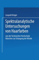 Spektralanalytische Untersuchungen von Haarfarben : Von der Technischen Hochschule München zur Erlangung der Würde Eines Doktors der Technischen Wissenschaften Genehmigte Abhandlung