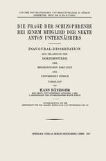 Die Frage der Schizophrenie bei einem Mitglied der Sekte Anton Unternährers Inaugural-Dissertation zur Erlangung der Doktorwürde der Medizinischen Fakultät der Universität Zürich