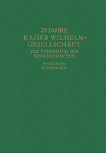 25 Jahre Kaiser Wilhelm=Gesellschaft zur Förderung der Wissenschaften : Erster Band: Handbuch