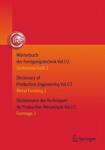 Wörterbuch der Fertigungstechnik = Dictionary of Production Engineering = Dictionnaire des Techniques de Production Mécanique. Bd. I/2 = Vol. I/2 = Vol.I/2, Umformtechnik 2 = Metal forming 2 = Formage 2