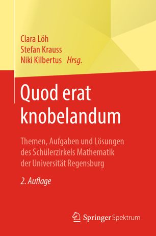 Quod erat knobelandum Themen, Aufgaben und Lösungen des Schülerzirkels Mathematik der Universität Regensburg
