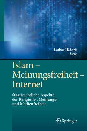 Islam - Meinungsfreiheit - Internet Staatsrechtliche Aspekte der Religions-, Meinungs- und Medienfreiheit