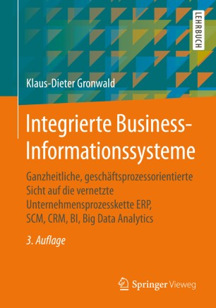 Integrierte Business-Informationssysteme Ganzheitliche, geschäftsprozessorientierte Sicht auf die vernetzte Unternehmensprozesskette ERP, SCM, CRM, BI, Big Data Analytics