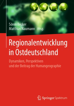 Regionalentwicklung in Ostdeutschland Dynamiken, Perspektiven und der Beitrag der Humangeographie
