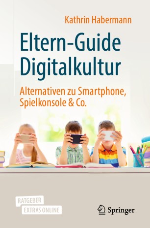 Eltern-Guide Digitalkultur Alternativen zu Smartphone, Spielkonsole & Co.