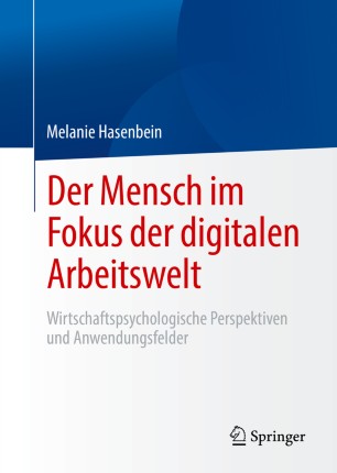 Der Mensch Im Fokus der Digitalen Arbeitswelt : Wirtschaftspsychologische Perspektiven und Anwendungsfelder.
