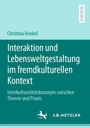 Interaktion und Lebensweltgestaltung im fremdkulturellen Kontext Interkulturalitätskonzepte zwischen Theorie und Praxis