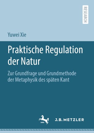 Praktische Regulation der Natur Zur Grundfrage und Grundmethode der Metaphysik des späten Kant