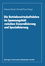 Die Betriebswirtschaftslehre im Spannungsfeld zwischen Generalisierung und Spezialisierung : Edmund Heinen zum 70. Geburtstag