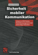 Sicherheit mobiler Kommunikation : Schutz in GSM-Netzen, Mobilitätsmanagement und mehrseitige Sicherheit