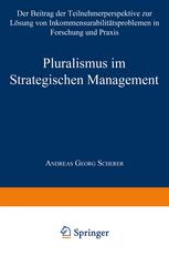 Pluralismus im Strategischen Management : Der Beitrag der Teilnehmerperspektive zur Lösung von Inkommensurabilitätsproblemen in Forschung und Praxis