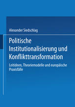 Politische Institutionalisierung und Konflikttransformation : Leitideen, Theoriemodelle und europäische Praxisfälle