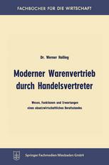 Moderner Warenvertrieb durch Handelsvertreter : Wesen, Funktionen und Erwartungen eines absatzwirtschaftlichen Berufsstandes