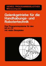 Gelenkgetriebe für die Handhabungs- und Robotertechnik : Drei Programmsysteme für den HP-41 CV mit vielen Beispielen