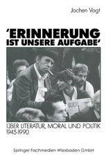 Erinnerung ist unsere Aufgabe' : Über Literatur, Moral und Politik 1945-1990