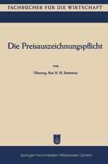 Die Preisauszeichnungspflicht : Wegweiser Durch Die Amtlichen Vorschriften Für Einzelhandel, Handwerk, Gaststätten- und Beherbergungsgewerbe.