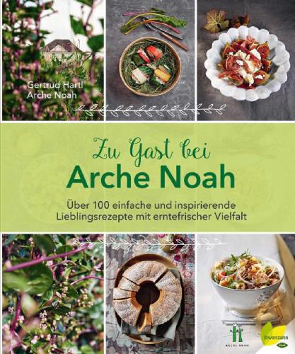 Zu Gast bei Arche Noah über 100 einfache und inspirierende Lieblingsrezepte mit erntefrischer Vielfalt