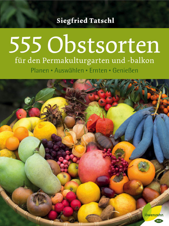 555 Obstsorten für den Permakulturgarten und -balkon Planen. Auswählen. Ernten. Genießen