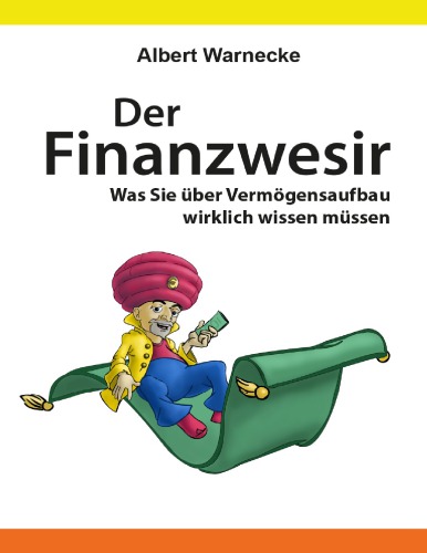 Der Finanzwesir. Was Sie über Vermögensaufbau wirklich wissen müssen. Intelligent Geld anlegen und finanzielle Freiheit erlangen mit ETF und Index-Fonds