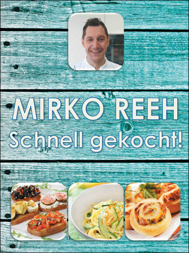 Schnell gekocht! Mirko Reehs schnelle und einfache Küche