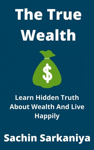 The True Wealth Learn Hidden Truth About Wealth and Live Happily