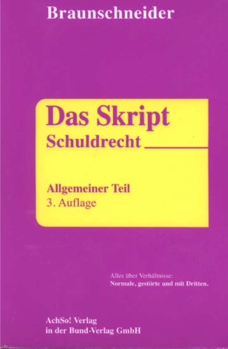 Das Skript [...] Schuldrecht AT : alles über Verhältnisse: normale, gestörte und mit Dritten / Braunschneider