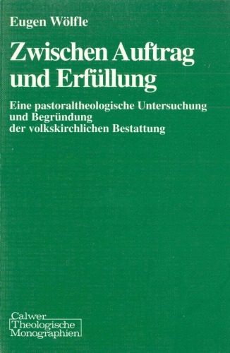 Zwischen Auftrag und Erfüllung : eine pastoraltheologische Untersuchung ohne Begründung der volkskirchlichen Bestattung