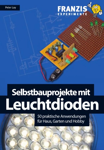 Selbstbauprojekte mit Leuchtdioden : 50 praktische Anwendungen für Haus, Garten und Hobby
