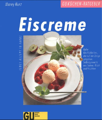 Eiscreme : kalte Köstlichkeiten, die auf der Zunge zergehen : selbstgemacht aus Sahne, Milch und Früchten ; jedes Rezept in Farbe