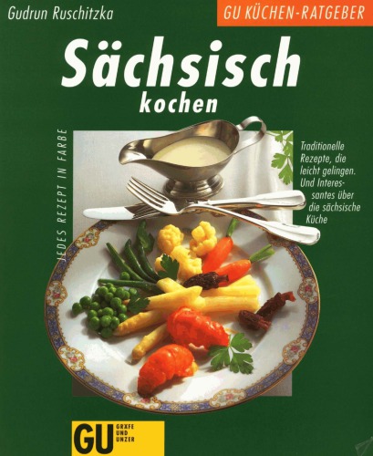 Sächsisch kochen traditionelle Rezepte, die leicht gelingen und Interessantes über die sächsische Küche ; jedes Rezept in Farbe