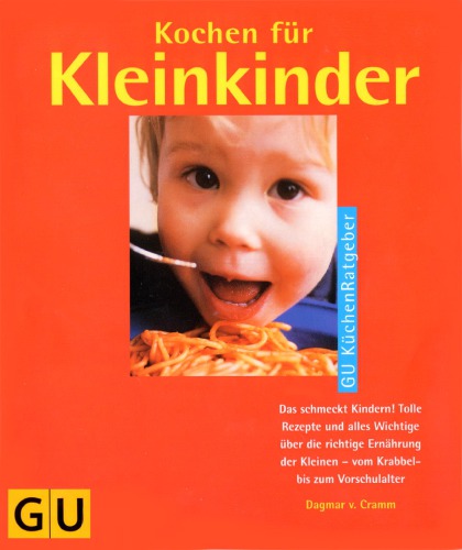 Kochen für Kleinkinder : das schmeckt Kindern! ; Tolle Rezepte und alles Wichtige über die richtige Ernährung der Kleinen ; vom Krabbel- bis zum Vorschulalter