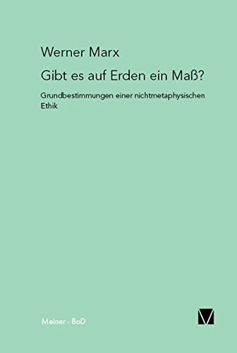 Gibt es auf Erden ein Maß? Grundbestimmung einer nichtmetaphysischen Etik