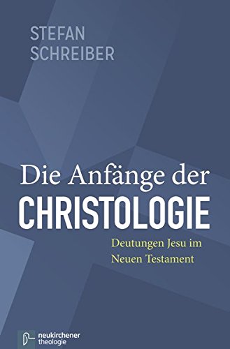 Die Anfänge der Christologie : Deutungen Jesu im Neuen Testament