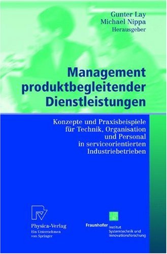 Management produktbegleitender Dienstleistungen : Konzepte und Praxisbeispiele für Technik, Organisation und Personal in serviceorientierten Industriebetrieben