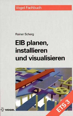 EIB planen, installieren und visualisieren Planung, Installation und Visualisierung in der Gedbäudesystemtechnik ; [ETS 3]