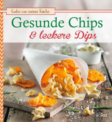 Gesunde Chips & leckere Dips Knuspern und knabbern auf natürliche Weise