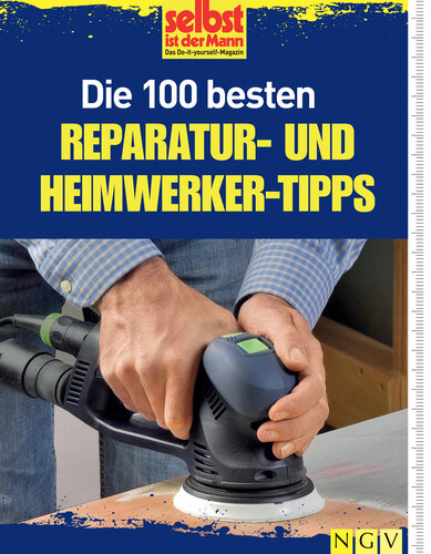 Die 100 besten Reparatur - und Heimwerker - Tipps Mit Extra-Grundkursen: Fliesen, Laminat, Tapezieren, Streichen u.v.m.