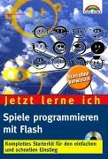 Jetzt lerne ich Spiele programmieren mit Flash Komplettes Starterkit für den einfachen und schnellen Einstieg