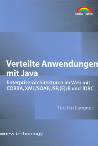 Verteilte Anwendungen mit Java Enterprise-Architekturen im Web mit CORBA, XML/SOAP, JSP, (E)JB und JDBC