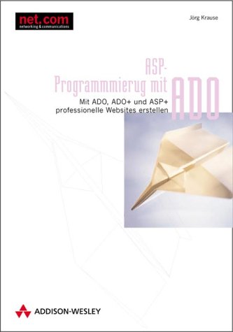 ASP-Programmierung mit ADO Mit ADO, ADO+ und ASP+ professionelle Websites erstellen