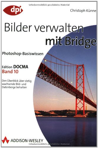 Photoshop-Basiswissen: Band 10 - Bilder verwalten mit Bridge Edition DOCMA - Den Überblick über stetig wachsende Bild- und Datenberge behalten